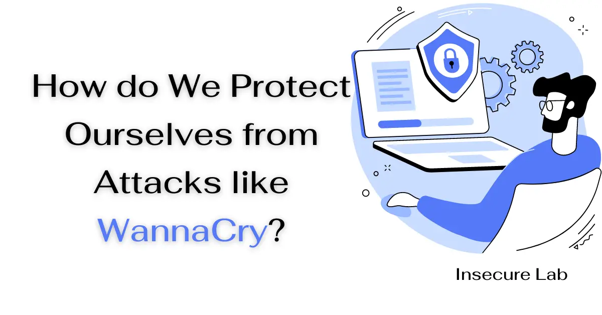 How do We Protect Ourselves from Attacks like WannaCry?
